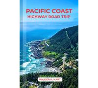 PACIFIC COAST HIGHWAY ROAD TRIP: An Adventure Guide to Discover Scenic Routes, Campgrounds, Must-See Stops, Hidden Gems, Budgeting, and Expert Tips