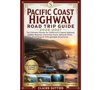 PACIFIC COAST HIGHWAY ROAD TRIP GUIDE 2026-2027: The Ultimate Planner for California’s Coastal Highway, Hidden Beaches, Charming Towns, National Parks, Food Stops & Unforgettable Adventures