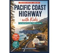 Pacific Coast Highway Road Trip with Kids: The Complete Family Guide From Seattle to San Diego With 250 Family-Tested Stops in Route Order, Full-Colour Maps, Drive Times, Rest Stops, Real Cost & More