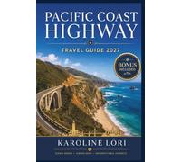 PACIFIC COAST HIGHWAY TRAVEL GUIDE 2027: Big Sur Cliffs, Hidden Beaches, and Scenic Stops from San Diego to Seattle Plus Sample 7 Day and 14 Day Itineraries