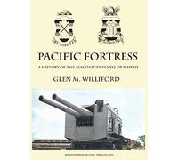 Pacific Fortress: A History of the Seacoast Defenses of Hawaii
