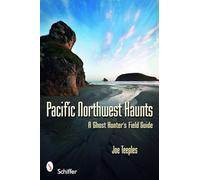 Pacific Northwest Haunts: A Ghost Hunter's Field Guide