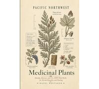 Pacific Northwest Medicinal Plants: Identify, Harvest, and Use 115 Wild Herbs for Herbal Remedies and Healing