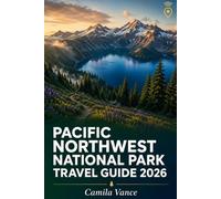 PACIFIC NORTHWEST NATIONAL PARK TRAVEL GUIDE 2026: Complete Hiking, Scenic Drives, Camping, Wildlife and Itineraries Across Olympic, Mount Rainier, North Cascades, Lake and Columbia River Gorge