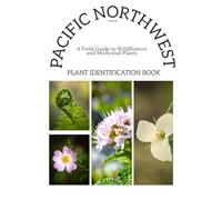 PACIFIC NORTHWEST PLANT IDENTIFICATION BOOK: A Field Guide to Wildflowers and Medicinal Plants