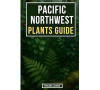 PACIFIC NORTHWEST PLANTS GUIDE: A Field Guide to Native Plants of the Pacific Northwestern Forests (My Foraging - Your Foraging - Our Foraging)