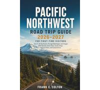 PACIFIC NORTHWEST ROAD TRIP GUIDE 2026-2027 FOR FIRST-TIME VISITORS: Four 5-10 Day Routes Through Washington and Oregon With Realistic Drive Times, Scenic Stops, National Parks, and Coastal Drives