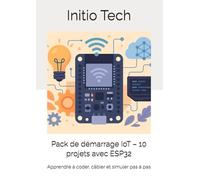 Pack de démarrage IoT - 10 projets avec ESP32: Apprendre à coder, câbler et simuler pas à pas