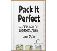 Pack It Perfect: 60 Healthy, Hassle-Free Lunchbox Ideas for Kids