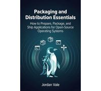 Packaging and Distribution Essentials: How to Prepare, Package, and Ship Applications for Open-Source Operating Systems (Foundations of Open-Source Application Development)