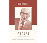 Packer on the Christian Life: Knowing God in Christ, Walking by the Spirit (Theologians on the Christian Life)