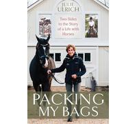 Packing My Bags: Two Sides to the Story of My Life with Horses