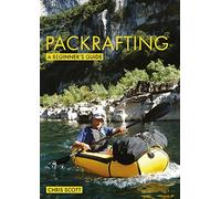 Packrafting: A Beginner’s Guide: Buying, Learning & Exploring (Beginner's Guides)