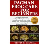 PACMAN FROG CARE FOR BEGINNERS: The Complete Guide to Raising Healthy and Thriving Pacman Frogs Through Proper Enclosure Setup, Feeding, Humidity ... Understanding, and Responsible Long-Term Care
