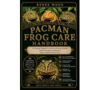 PACMAN FROG CARE HANDBOOK: A Complete Beginner’s Guide to Housing, Feeding, Health, Breeding, and Raising a Happy, Healthy Pacman Frog.