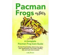 Pacman Frogs as Pets: Pacman Frog breeding, where to buy, types, care, temperament, cost, health, handling, diet, and much more included! A Complete Pacman Frog Care Guide