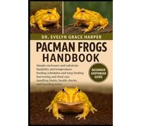 PACMAN FROGS HANDBOOK: Beginner Amphibian Guide - simple enclosure and substrate, humidity and temperature, feeding schedules and tong-feeding, ... limits, health checks, and breeding notes