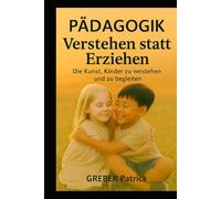 Pàdagogik - Verstehen statt Erziehen: Die Kunst, Kinder zu verstehen und zu begleiten