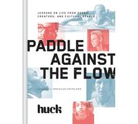 Paddle Against the Flow: Lessons on Life from Doers, Creators, and Culture-Shakers