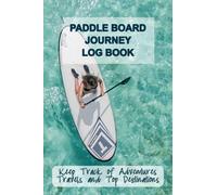 Paddle Board Journey Log Book: Keep Notes of your Best Stand Up Paddle Board Adventures & Routes Great Gift for SUP Boarders