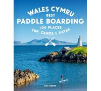 Paddle Boarding Wales Cymru: 100 places to SUP, canoe, and kayak including Snowdonia, Pembrokeshire, Gower and the Wye (Paddle Boarding 2)
