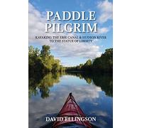 Paddle Pilgrim: Kayaking the Erie Canal and Hudson River to the Statue of Liberty