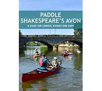 Paddle Shakespeare's Avon: A Guide for Canoes, Kayaks & SUPS