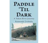 Paddle 'til Dark: A Yukon River Journey