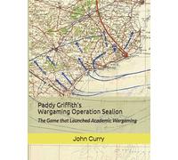 Paddy Griffith’s Wargaming Operation Sealion (1940): The Game that Launched Academic Wargaming: 2 (History of Wargaming Project: Paddy Griffith)