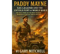 Paddy Mayne: SAS Legend and the Untold Fury of World War II: The True Story of the Most Feared Warrior in Special Forces History (SAS Originals -Legends of the L Detachment: Founders of the SAS)