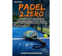 Padel 2.Zero: Trasforma il tuo gioco in sole 8 settimane con 50+ esercizi pratici, 25 strategie vincenti e tutti i segreti che i coach professionisti non ti rivelano