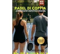 PADEL DI COPPIA: IL PRIMO MANUALE DI MENTAL COACHING DEDICATO AL PADEL DI COPPIA: PER CHI VUOLE GIOCARE UNITI, VINCERE CON LA TESTA E CRESCERE INSIEME.