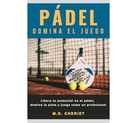 Pádel Domina El Juego: Libera tu potencial en el pádel, domina la pista y juega como un profesional