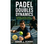 Padel Doubles Dynamics: Advanced Padel strategy and performance training for competitive doubles mastery: Teamwork, Partner Synergy, and Communication on Court
