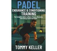 Padel Endurance & Conditioning Training: The Complete Guide to Match Fitness, Recovery, and Energy Control on Court (Complete Padel Fitness Series)