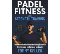 Padel Fitness & Strength Training: The Complete Guide to Power, Speed, and Endurance on Court (Complete Padel Fitness Series)