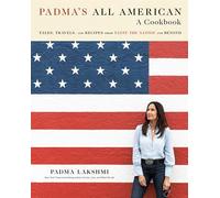 Padma's All American: Tales, Travels, and Recipes from Taste the Nation and Beyond: A Cookbook