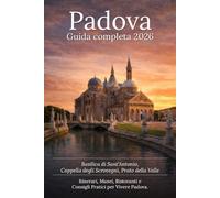 Padova: Guida Completa 2026 - Basilica di Sant'Antonio, Cappella degli Scrovegni, Prato della Valle - Itinerari, Musei, Ristoranti e Consigli Pratici ... alle Città d'Arte e ai Tesori della Regione)