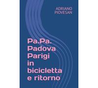 Padova Parigi in biciletta e ritoreno: PA PA in bicicleta (Viaggi in Bicicletta)