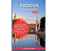 PADOVA TRAVEL GUIDE 2025: A Complete Insider’s Guide to History, Culture, Culinary Delights, and Unforgettable Experiences in Italy’s Hidden Gem (Ultimate Traveler’s Guide)