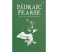 Padraic Pearse : The Collected Works