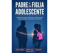 Padre di una figlia adolescente: Guida pratica con esempi reali, frasi pronte e checklist per parlare meglio, ridurre i litigi e costruire fiducia senza controllarla