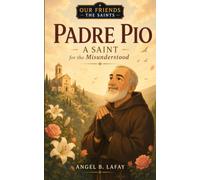 Padre Pio: A Saint for the Misunderstood (Our Friends the Saints)