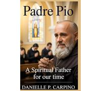 Padre Pio: A Spiritual Father for Our Time