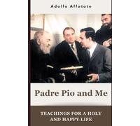Padre Pio and Me: Teachings for a Holy and Happy life (The Mission of Padre Pio)