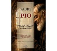 Padre Pio and the Century That Stopped Confessing: Guilt, Mercy, and Spiritual Combat Before Christ