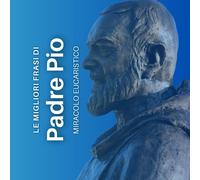 Padre Pio da Pietralcina: Pensieri e preghiere del frate più amato al mondo (Preghiere per l'Anima)
