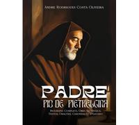 Padre Pio de Pietrelcina: Biografia Completa, Obra Teológica, Textos, Orações, Canonização e Legado