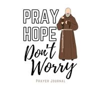 Padre Pio Prayer Journal: Pray, Hope, & Don't Worry, Christian Catholic Notebook, 100 pages, 6x9 inches