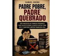 PADRE POBRE, PADRE QUEBRADO: Guía sarcástica de finanzas personales para salir de deudas, dejar de gastar como rico y construir libertad financiera real (LA ESCUELA DE LOS MALOS CONSEJOS)